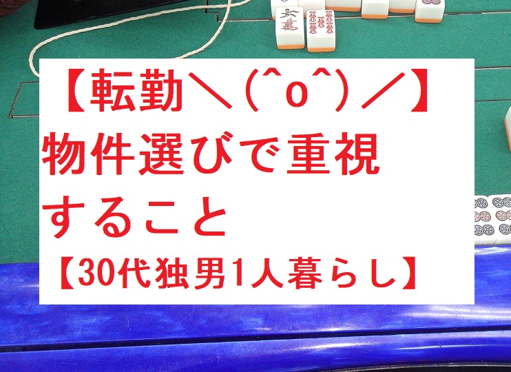 転勤 O 物件選びで重視すること その 30代独男1人暮らし 部員xの生活日記